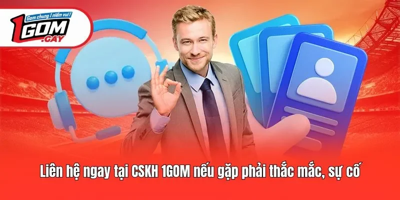 Liên hệ ngay tại CSKH 1GOM nếu gặp phải thắc mắc, sự cố