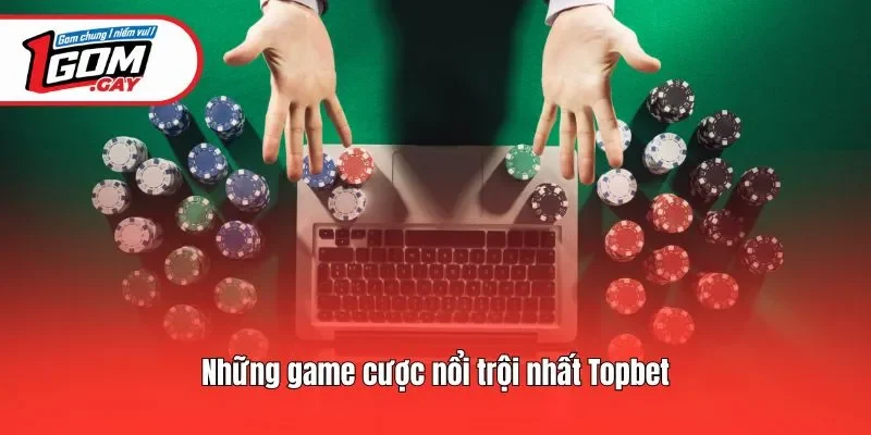 Những game cược nổi trội nhất Topbet