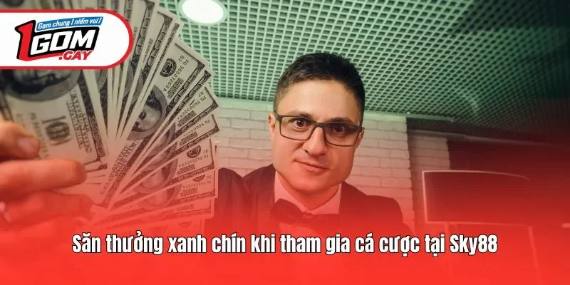 Săn thưởng xanh chín khi tham gia cá cược tại Sky88