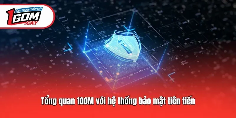Tổng quan 1GOM với hệ thống bảo mật tiên tiến