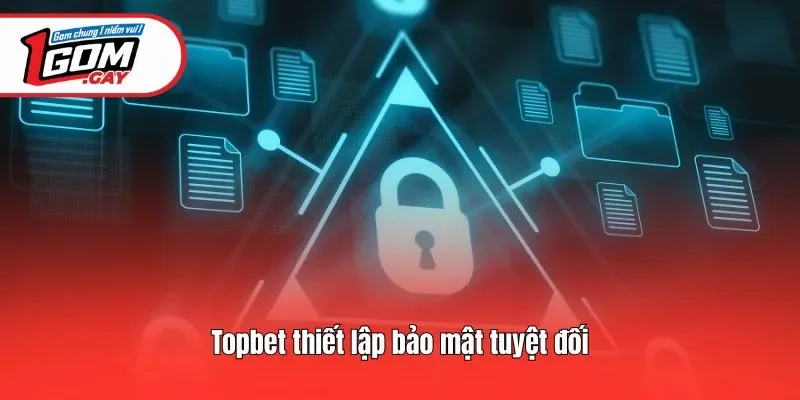 Topbet thiết lập bảo mật tuyệt đối