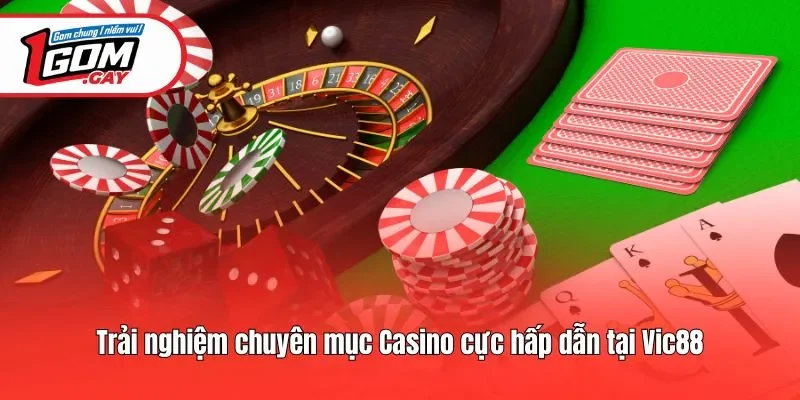 Trải nghiệm chuyên mục Casino cực hấp dẫn tại Vic88